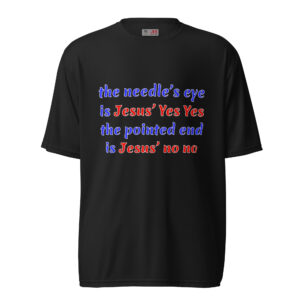 needle’s eye is Jesus’ Yes Yes   dark polyester t-shirts