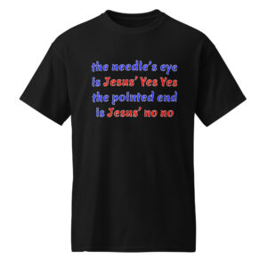 needle’s eye is Jesus’ Yes Yes   dark cotton t-shirt